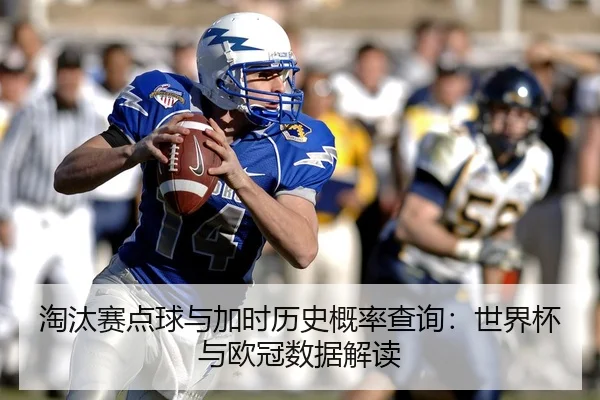 淘汰赛点球与加时历史概率查询：世界杯与欧冠数据解读