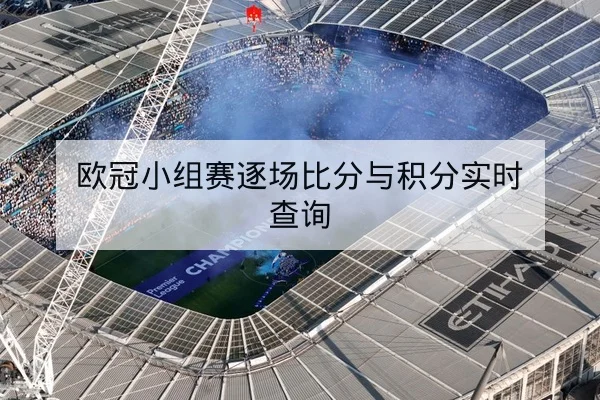 欧冠小组赛逐场比分与积分实时查询