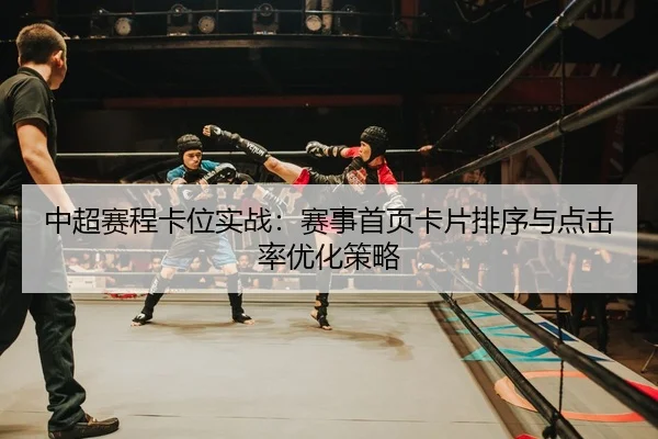中超赛程卡位实战：赛事首页卡片排序与点击率优化策略